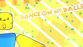 ✨🌿  • DANCE ON MY BALLS 🌿