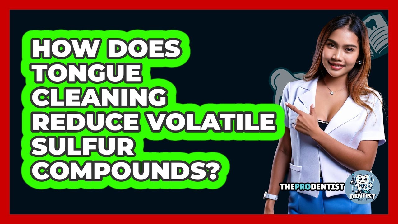 How Does Tongue Cleaning Reduce Volatile Sulfur Compounds? - The Pro Dentist
