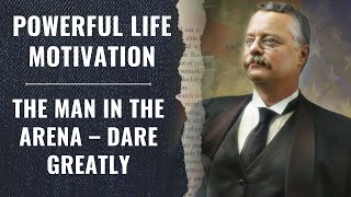The Man in the Arena – Dare Greatly! Powerful Life Motivation!