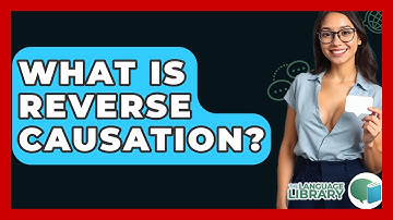 What Is Reverse Causation? - The Language Library