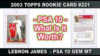2003 Topps LeBron James Rookie Card #221 - PSA 10 GEM MT - What Is It Worth?
