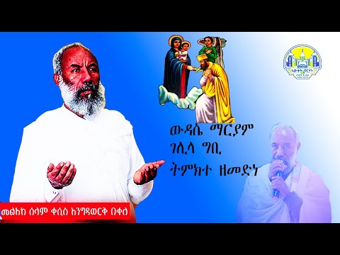 መልአከ ሰላም ቀሲስ እንግዳወርቅ በቀለ ውዳሴ ማርያም ገሊላ ግቢ ትምክተ ዘመድነ