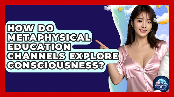 How Do Metaphysical Education Channels Explore Consciousness? - Dream Discovery Den