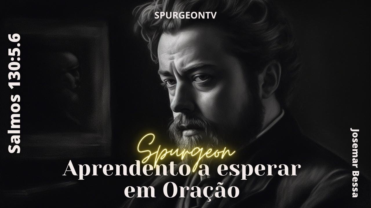 Aprendendo a Esperar em Oração | C. H. Spurgeon | Salmo 130:5,6@Josemar Bessa​