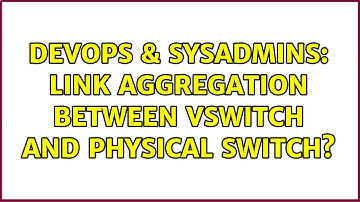 DevOps & SysAdmins: link aggregation between vSwitch and physical switch?