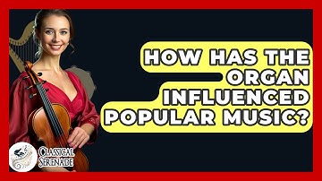 How Has The Organ Influenced Popular Music? - Classical Serenade