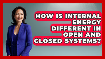 How Is Internal Energy Different in Open and Closed Systems? - Thermodynamics For Everyone