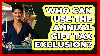 Who Can Use The Annual Gift Tax Exclusion?
