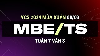 MBE vs TS | Ván 3 | VCS 2024 MÙA XUÂN - Tuần 7 | 08.03.2024