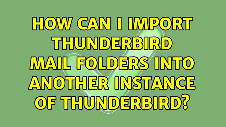 How can I import Thunderbird mail folders into another instance of Thunderbird? (2 Solutions!!)