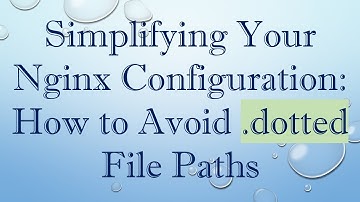 Simplifying Your Nginx Configuration: How to Avoid .dotted File Paths