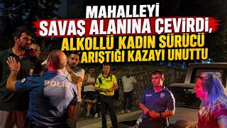 Mahalleyi Savaş Alanına Çevirdi, Alkollü Kadın Sürücü Karıştığı Kazayı Unuttu
