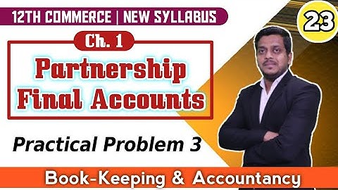 Practical Problem 3 | PARTNERSHIP FINAL A/C | B.K & A/C | CLASS 12 | NEW SYLLABUS | ASHISH SIR