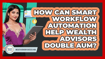 How Can Smart Workflow Automation Help Wealth Advisors Double AUM? - Wealth Advisor Success Hub