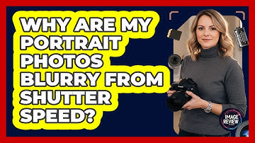 Why Are My Portrait Photos Blurry From Shutter Speed?