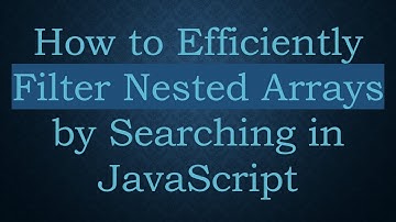 How to Efficiently Filter Nested Arrays by Searching in JavaScript