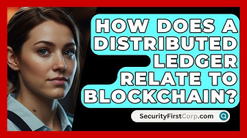How Does A Distributed Ledger Relate To Blockchain? - SecurityFirstCorp.com