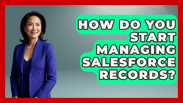 How Do You Start Managing Salesforce Records? - Sales Saas Breakdown