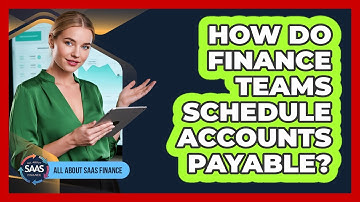 How Do Finance Teams Schedule Accounts Payable?