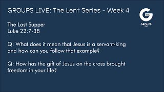 Groups Live - THE LENT SERIES - Week 4  - Luke 22:7-38