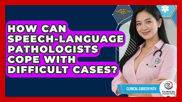 How Can Speech-Language Pathologists Cope With Difficult Cases? - Clinical Career Path