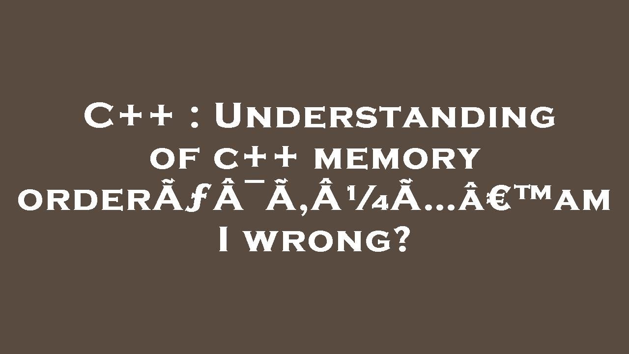 C++ : Understanding of c++ memory order,am I wrong? - YouTube