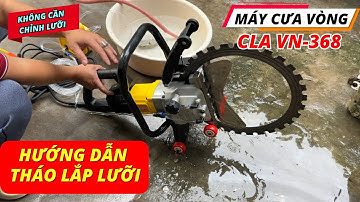 Hướng dẫn tháo lắp lưỡi máy cưa vòng cắt tường bê tông CLA VN-368PLUS nâng cấp không cần chỉnh lưỡi