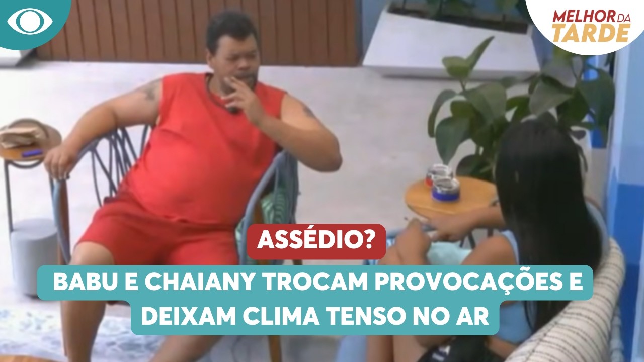 Assédio? Babu e Chaiany trocam provocações e deixam clima tenso no ar| Melhor da Tarde