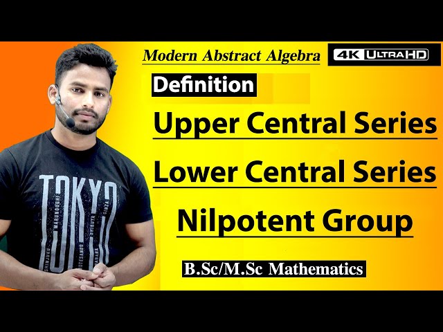 Upper Central Series, Lower Central Series, Nilpotent Group || M.Sc Mathematics | Abstract Algebra |