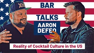 BAR TALKS: Aaron DeFeo - Reality of Cocktail Culture in the US