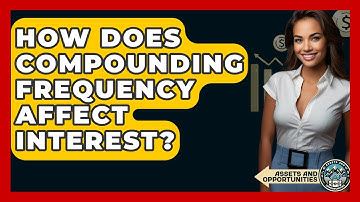 How Does Compounding Frequency Affect Interest? - AssetsandOpportunity.org