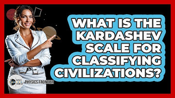What Is The Kardashev Scale For Classifying Civilizations? - Physics Frontier
