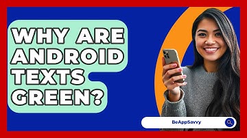 Why Are Android Texts Green? - Be App Savvy