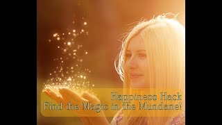 Happiness Hack  Find the Magic in the Mundane!