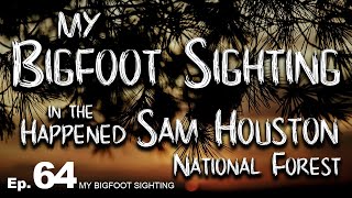 My Bigfoot Sighting Happened in the Sam Houston National Forest - My Bigfoot Sighting Episode 64
