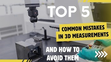 5 veelvoorkomende fouten bij 3D-metingen en hoe u ze kunt vermijden