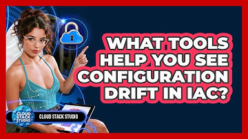 What Tools Help You See Configuration Drift In IaC? - Cloud Stack Studio