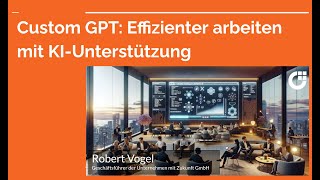 Wie Custom GPTs die Arbeitswelt revolutionieren: Ein Vortrag von Robert Vogel