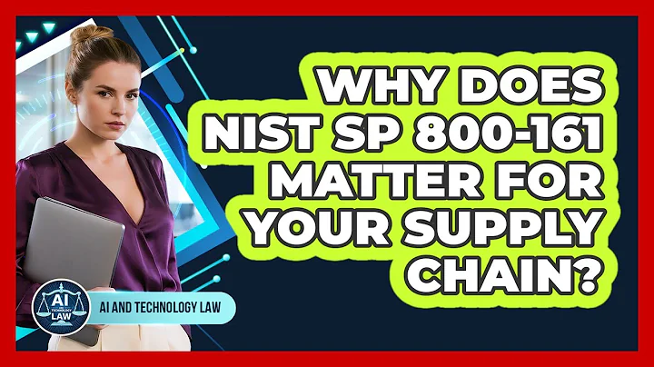 Why Does NIST SP 800-161 Matter For Your Supply Chain? - AI and Technology Law