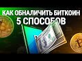 Как обналичить биткоин: ТОП-5 способов как просто обменять биткоины на доллары, рубли, гривны.