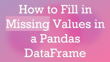 How to Fill in Missing Values in a Pandas DataFrame