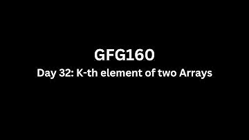 Day 32: K-th element of two Arrays - GFG 160