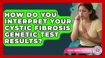 How Do You Interpret Your Cystic Fibrosis Genetic Test Results? - Cystic Fibrosis Health Hub