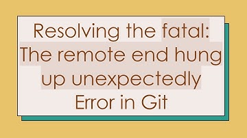 Resolving the fatal: The remote end hung up unexpectedly Error in Git