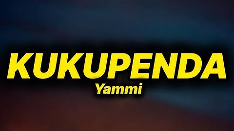 Yammi - Kukupenda (lyrics)