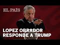 El presidente López Obrador responde a las amenaza de Donald Trump