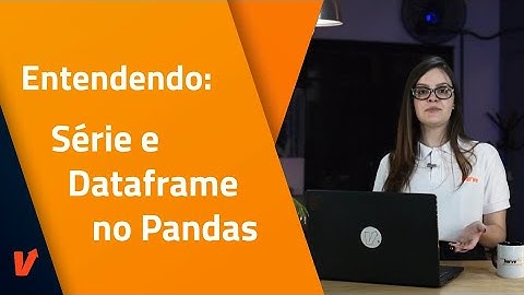 Entendendo series e dataframe no Pandas