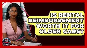 Is Rental Reimbursement Worth It For Older Cars? - Auto Coverage Explained