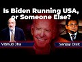 Is Biden Running USA, or Someone Else? | Vibhuti Jha and Sanjay Dixit