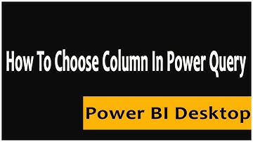 how to choose column in power query in power bi desktop | Power Query Tutorials